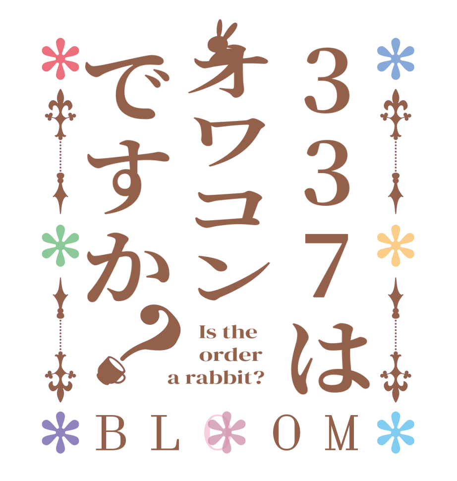 337はオワコンですか？BLOOM   Is the      order    a rabbit?  