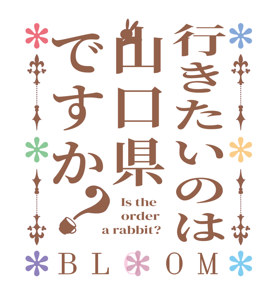 行きたいのは山口県ですか？BLOOM   Is the      order    a rabbit?  
