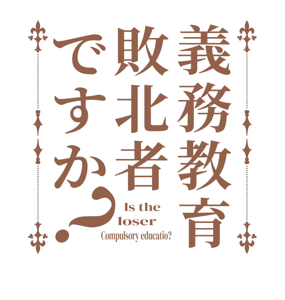 義務教育敗北者ですか？  Is the    loser Compulsory educatio?