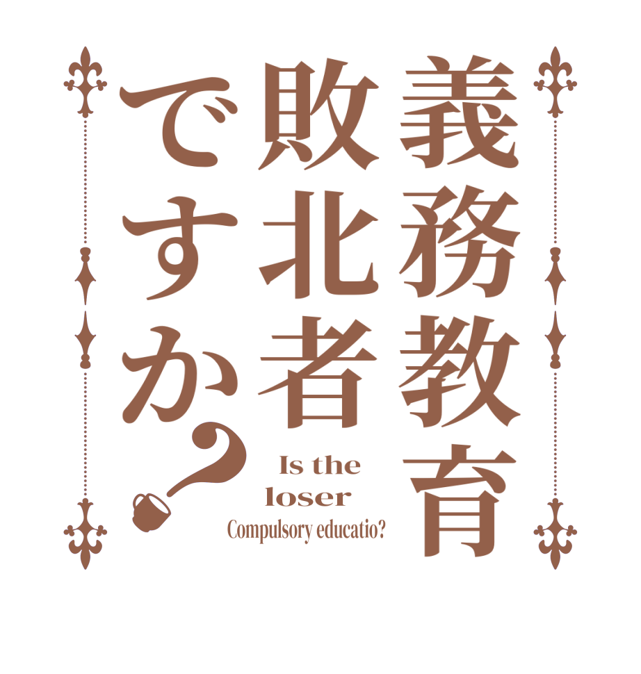義務教育敗北者ですか？  Is the    loser Compulsory educatio?