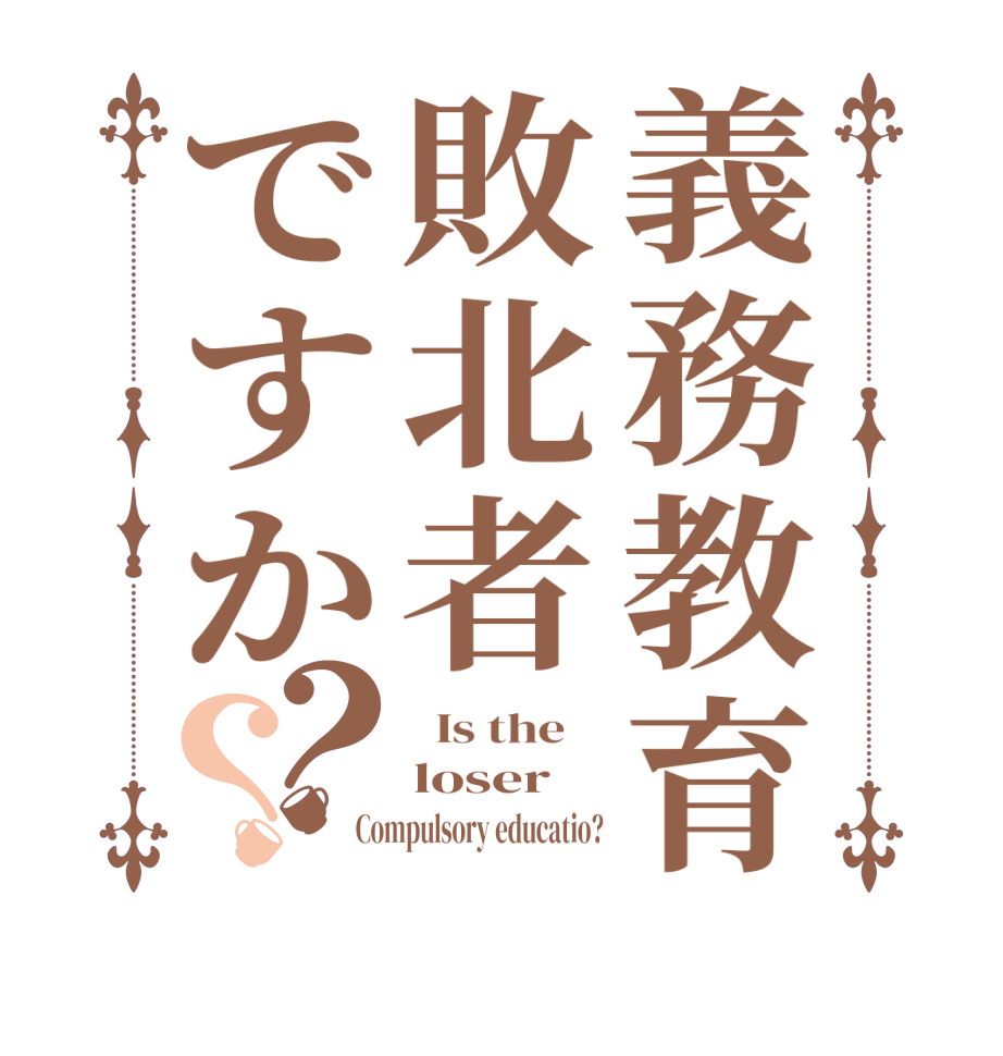 義務教育敗北者ですか？？  Is the    loser Compulsory educatio?