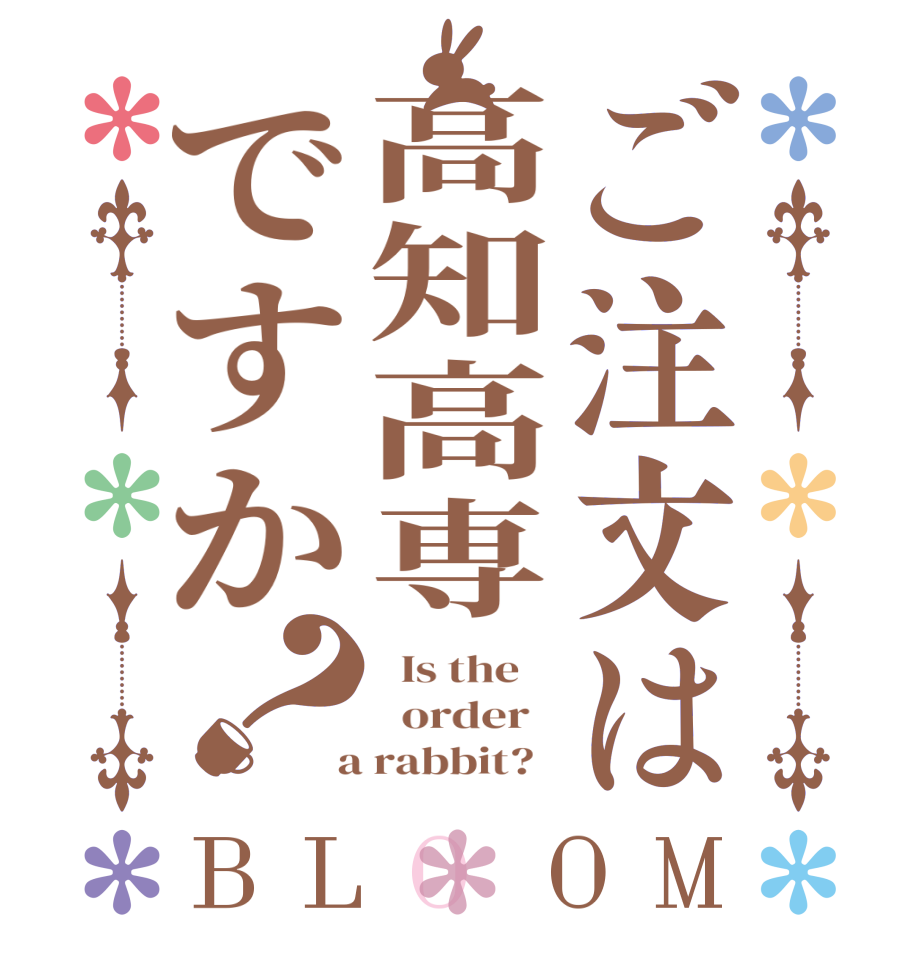 ご注文は高知高専ですか？BLOOM   Is the      order    a rabbit?  