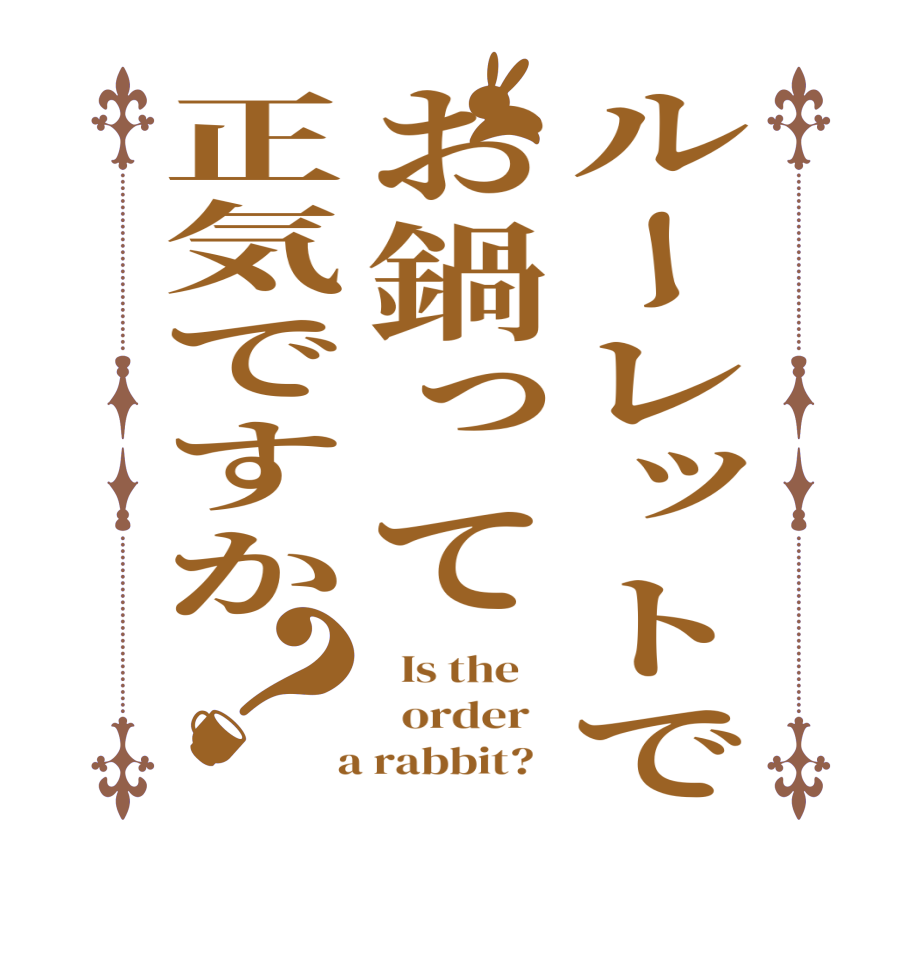 ルーレットでお鍋って正気ですか？  Is the      order    a rabbit?  