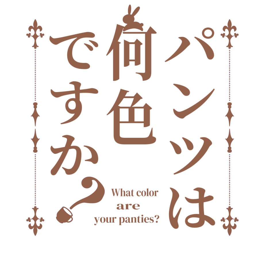 パンツは何色ですか？ What color   are your panties?