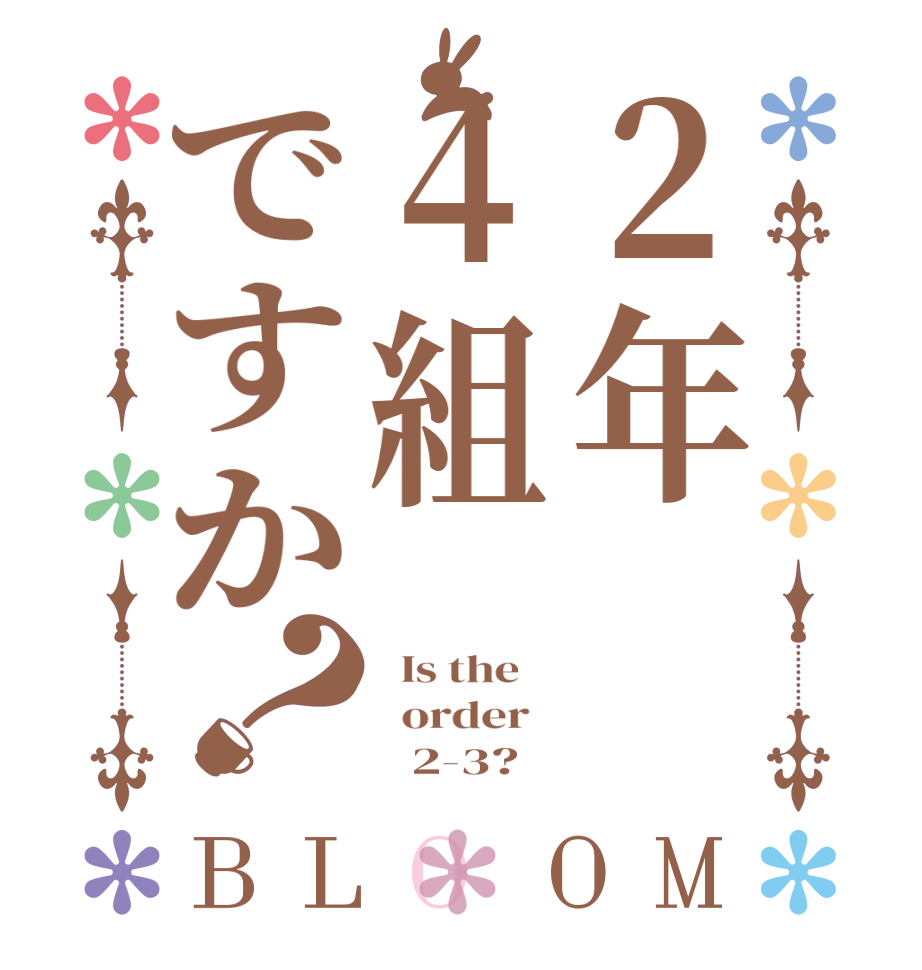 ２年４組ですか？BLOOM   Is the      order          2-3?