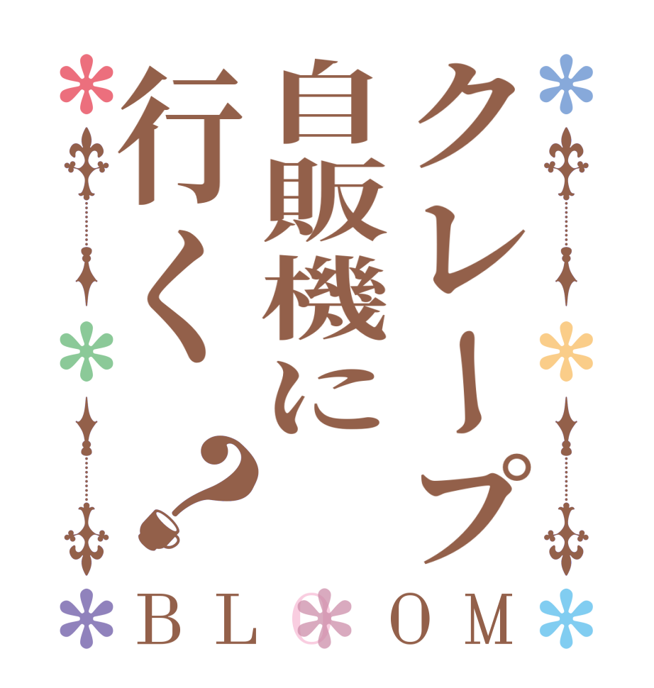 クレープ自販機に行く？BLOOM      
