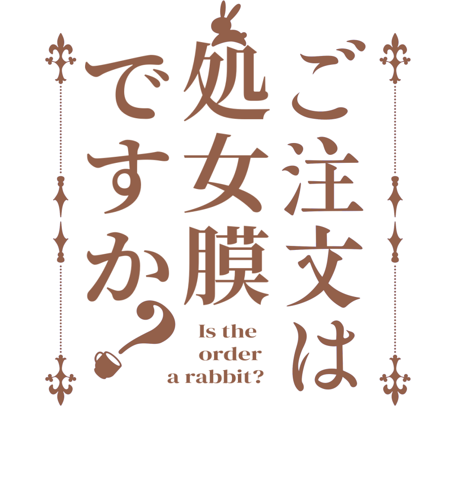 ご注文は処女膜ですか？  Is the      order    a rabbit?  