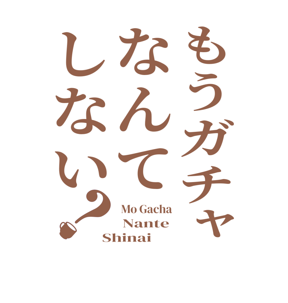 もうガチャなんてしない？ Mo Gacha  Nante Shinai