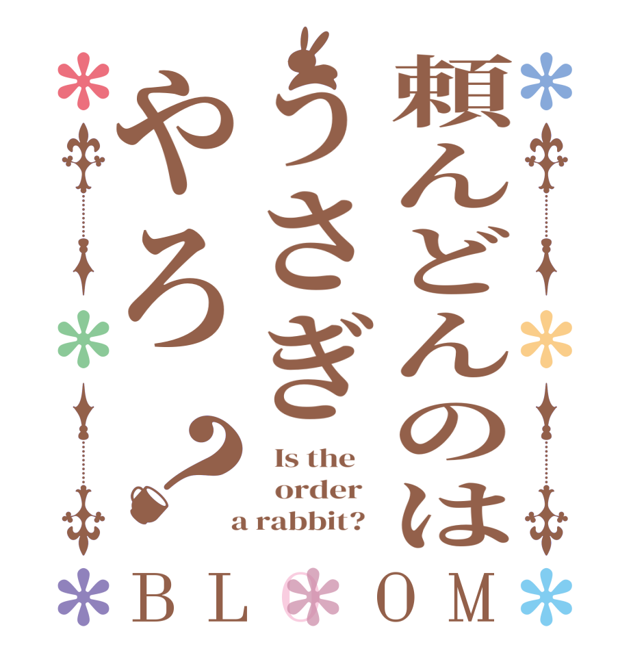 頼んどんのはうさぎやろ？BLOOM   Is the      order    a rabbit?  