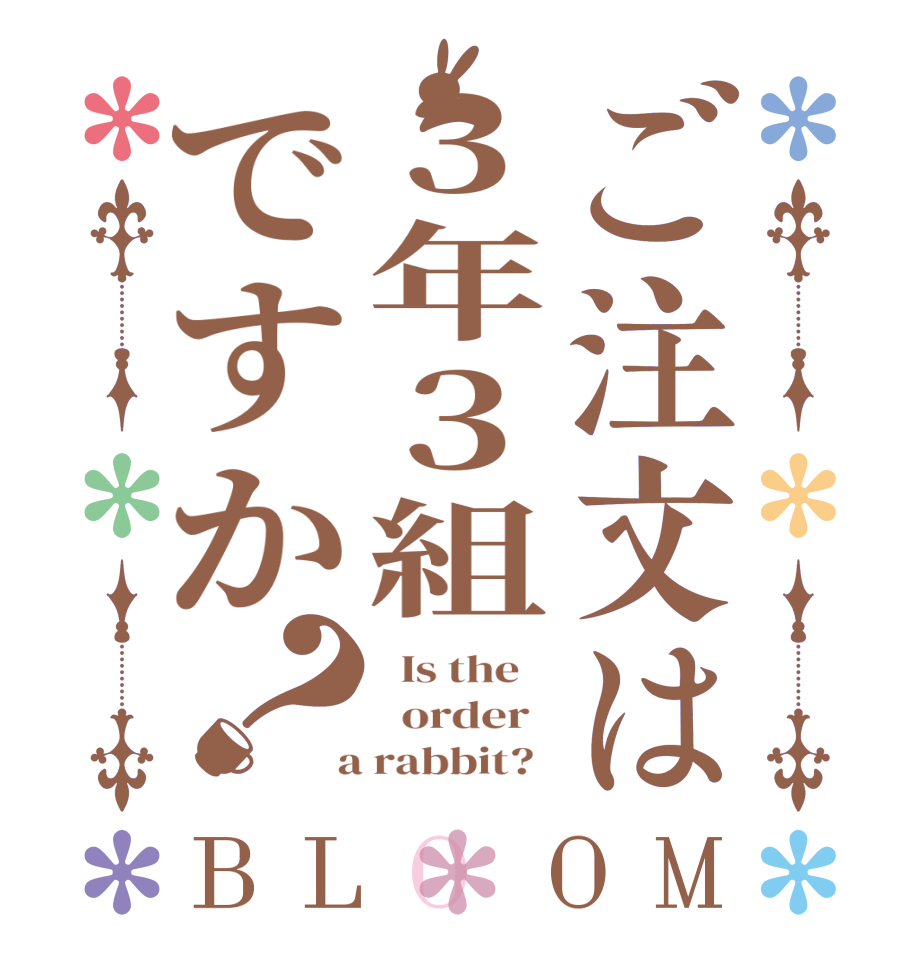 ご注文は３年３組ですか？BLOOM   Is the      order    a rabbit?  