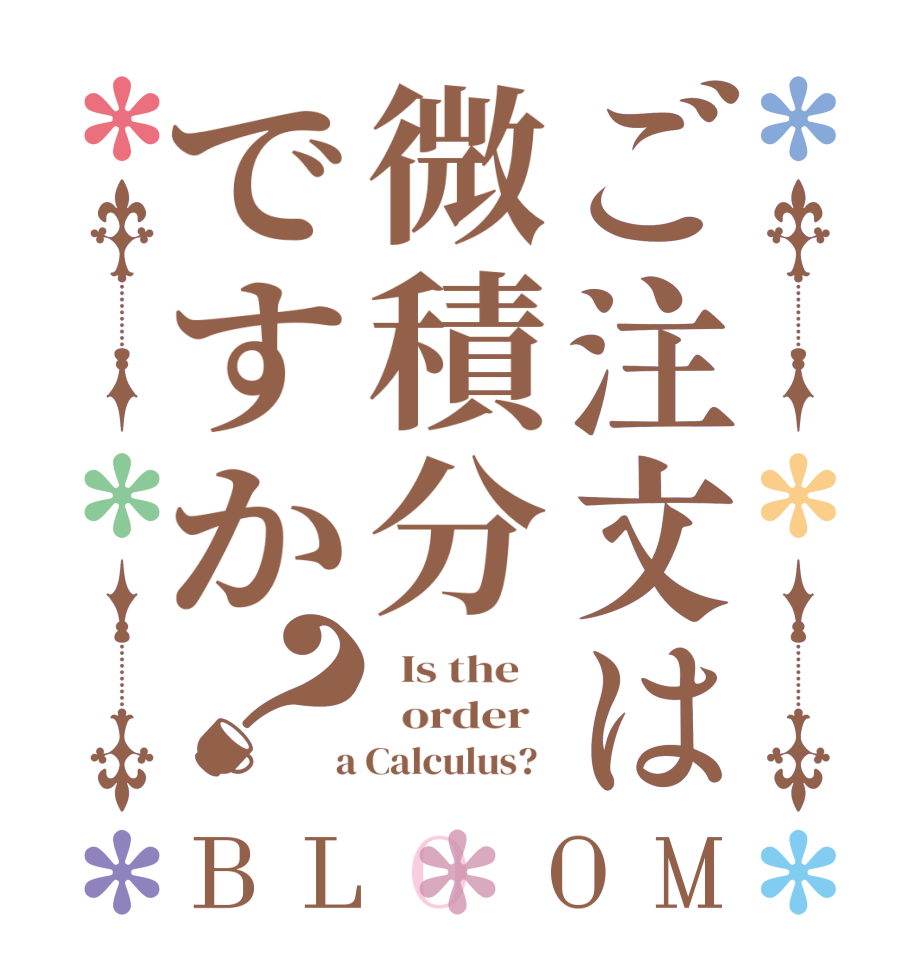 ご注文は微積分ですか？BLOOM   Is the      order    a Calculus?  