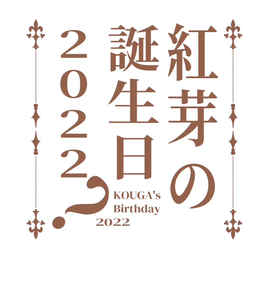 紅芽の誕生日2022？ KOUGA's  Birthday 2022