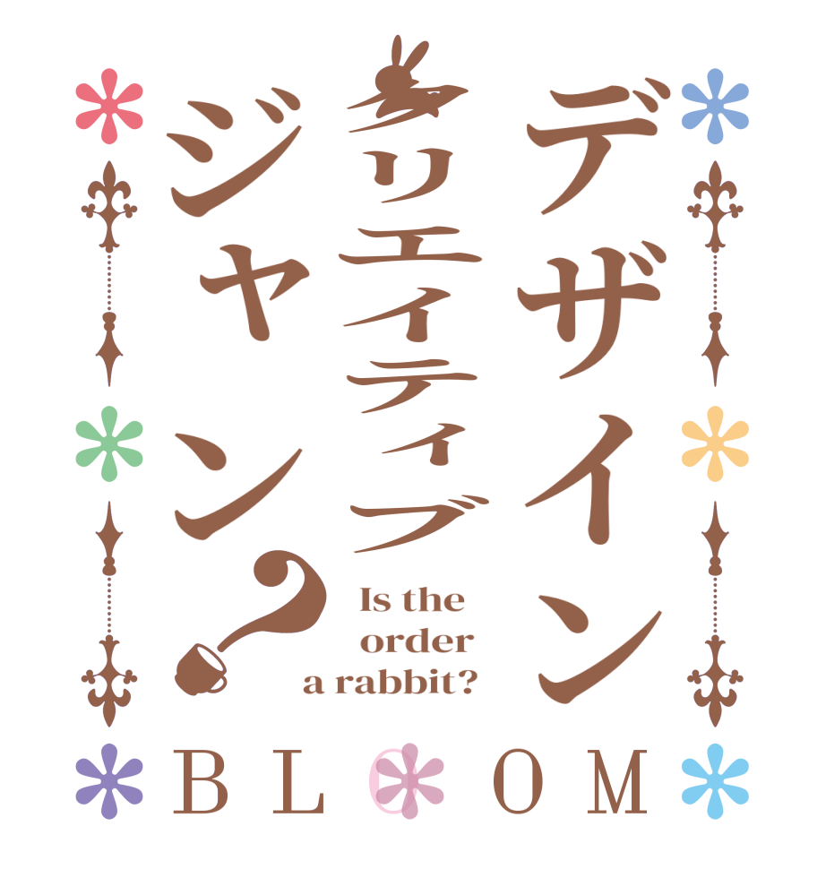 デザインクリエイティブジャン？BLOOM   Is the      order    a rabbit?  
