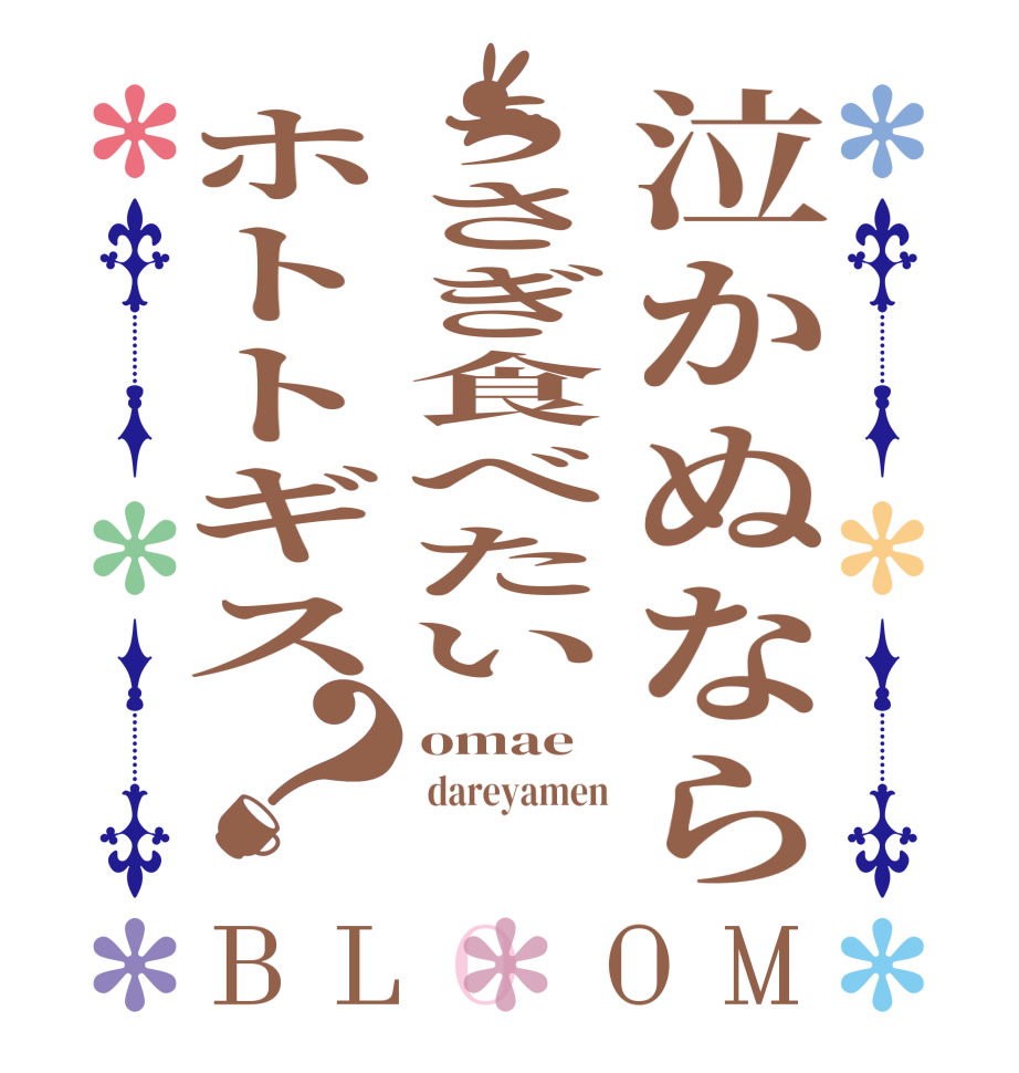 泣かぬならうさぎ食べたいホトトギス？BLOOM omae  dareyamen 