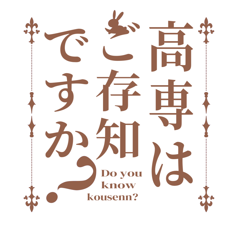 高専はご存知ですか？ Do you  know    kousenn?  
