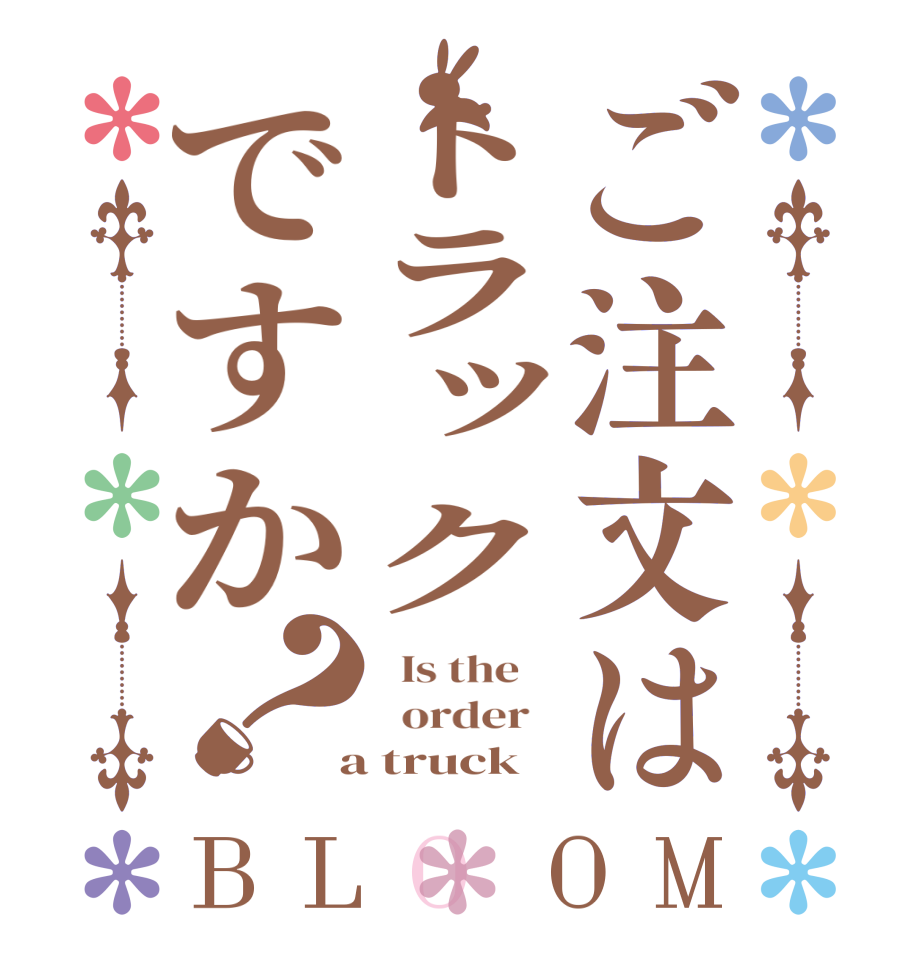 ご注文はトラックですか？BLOOM   Is the      order    a truck