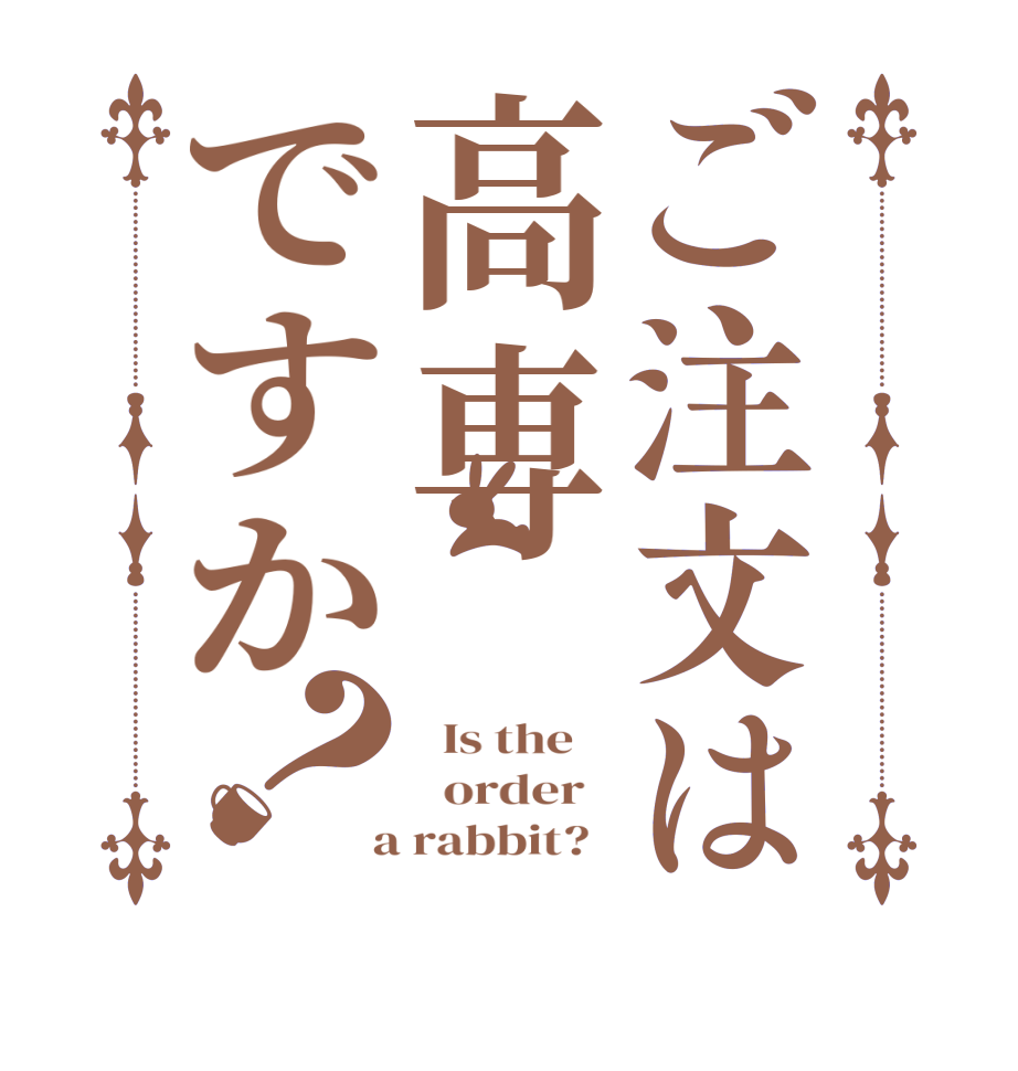 ご注文は高専ですか？  Is the      order    a rabbit?  