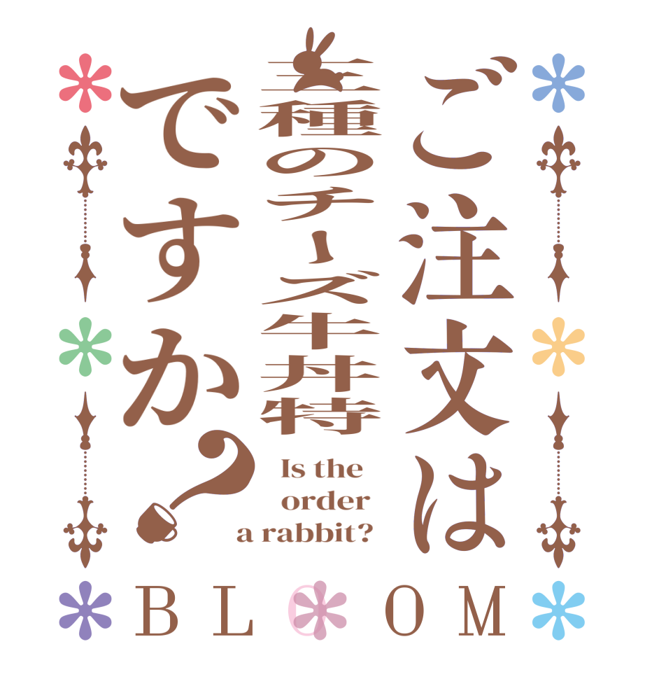 ご注文は三種のチーズ牛丼特ですか？BLOOM   Is the      order    a rabbit?  