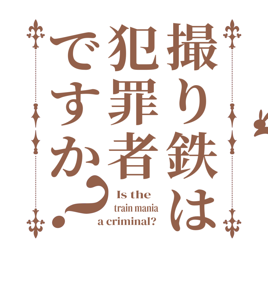 撮り鉄は犯罪者ですか？  Is the      train mania   a criminal?  
