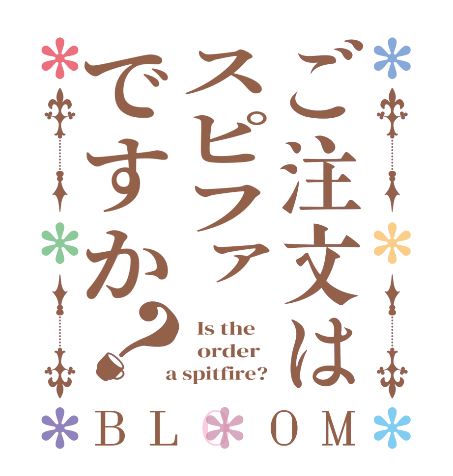 ご注文はスピファですか？BLOOM   Is the      order    a spitfire? 