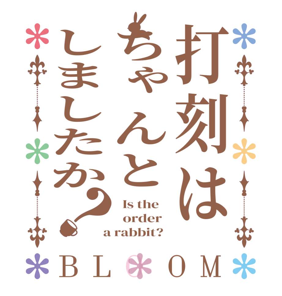 打刻はちゃんとしましたか？BLOOM   Is the      order    a rabbit?  