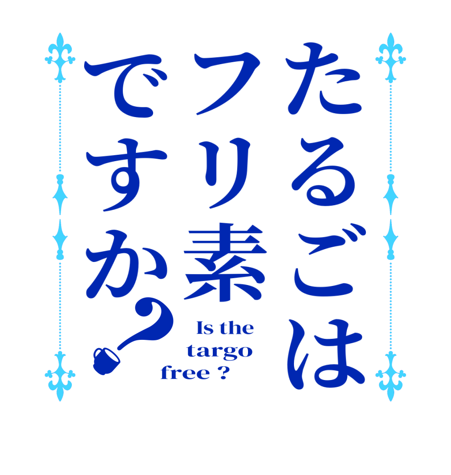 たるごはフリ素ですか？  Is the    targo free ?  