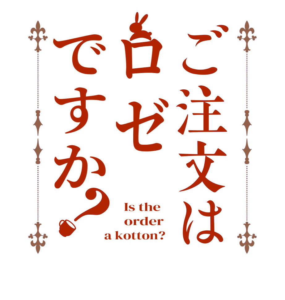 ご注文はロゼですか？  Is the      order    a kotton?  