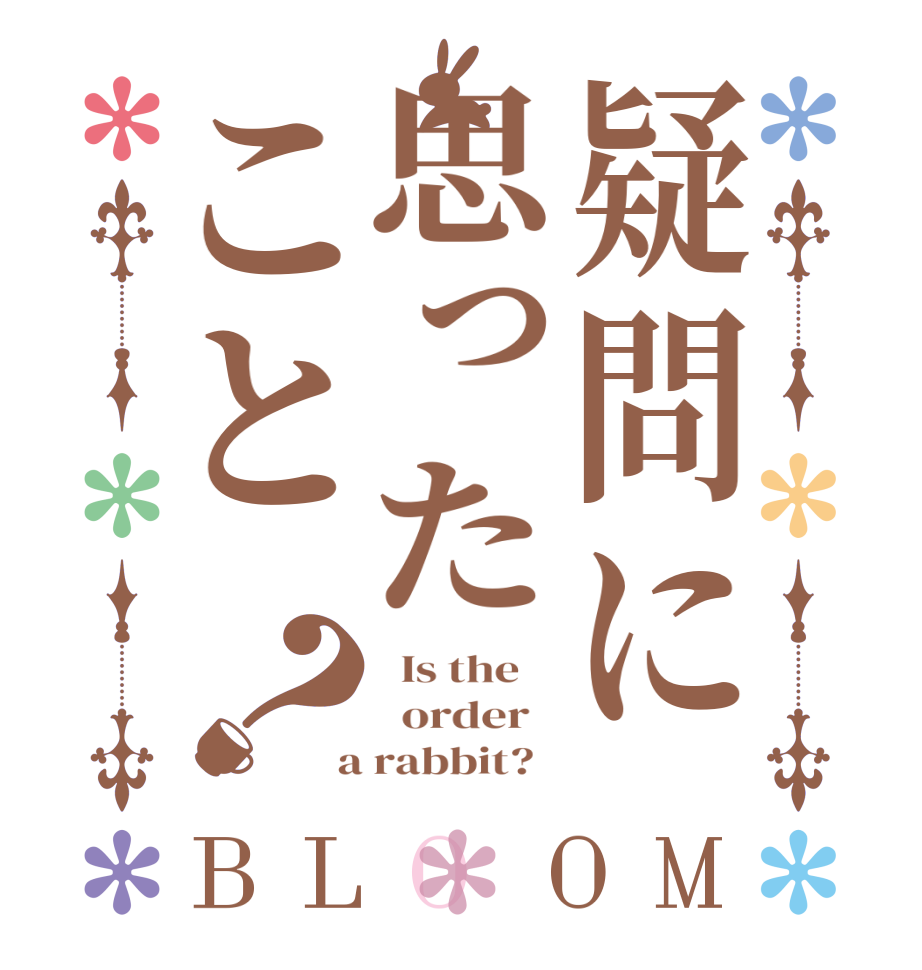 疑問に思ったこと？BLOOM   Is the      order    a rabbit?  