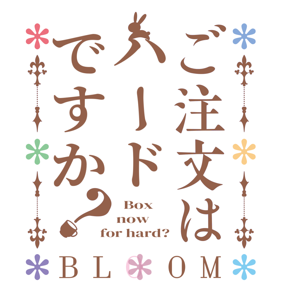ご注文はハードですか？BLOOM   Box  now for hard?