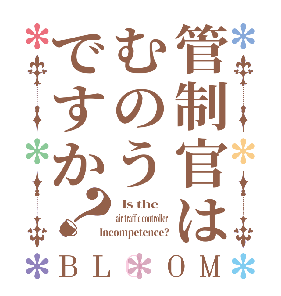 管制官はむのうですか？BLOOM   Is the    air traffic controller Incompetence?