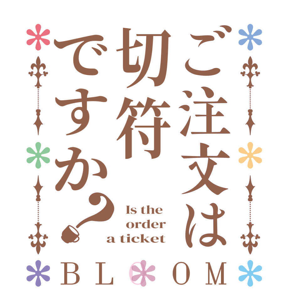 ご注文は切符ですか？BLOOM   Is the      order    a ticket
