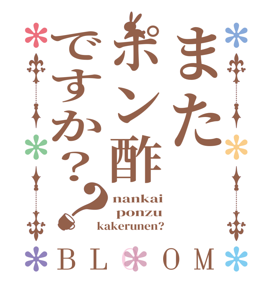 またポン酢ですか？？BLOOM nankai  ponzu kakerunen?