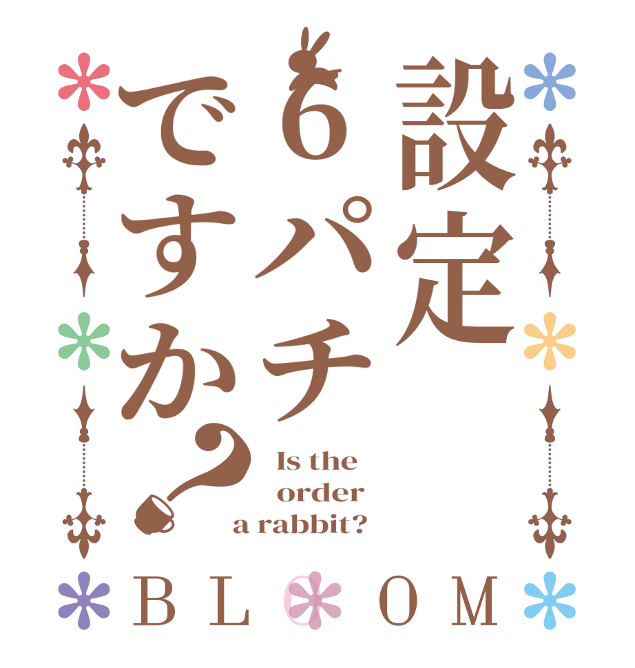 設定6パチですか？BLOOM   Is the      order    a rabbit?  