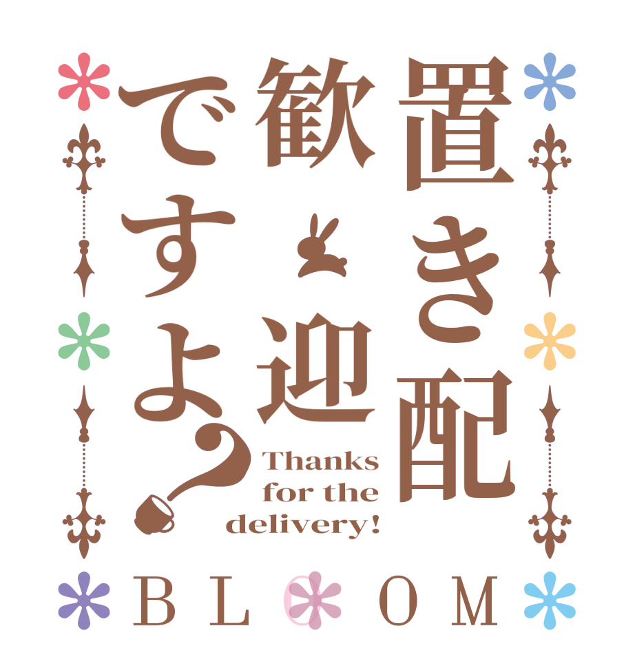 置き配歓　迎ですよ？BLOOM Thanks for the delivery!