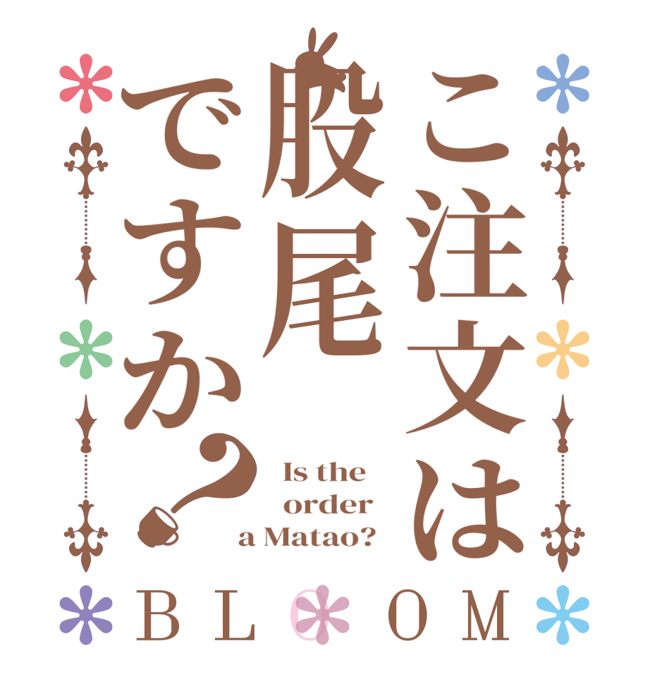 こ注文は股尾ですか？BLOOM   Is the      order    a Matao?  