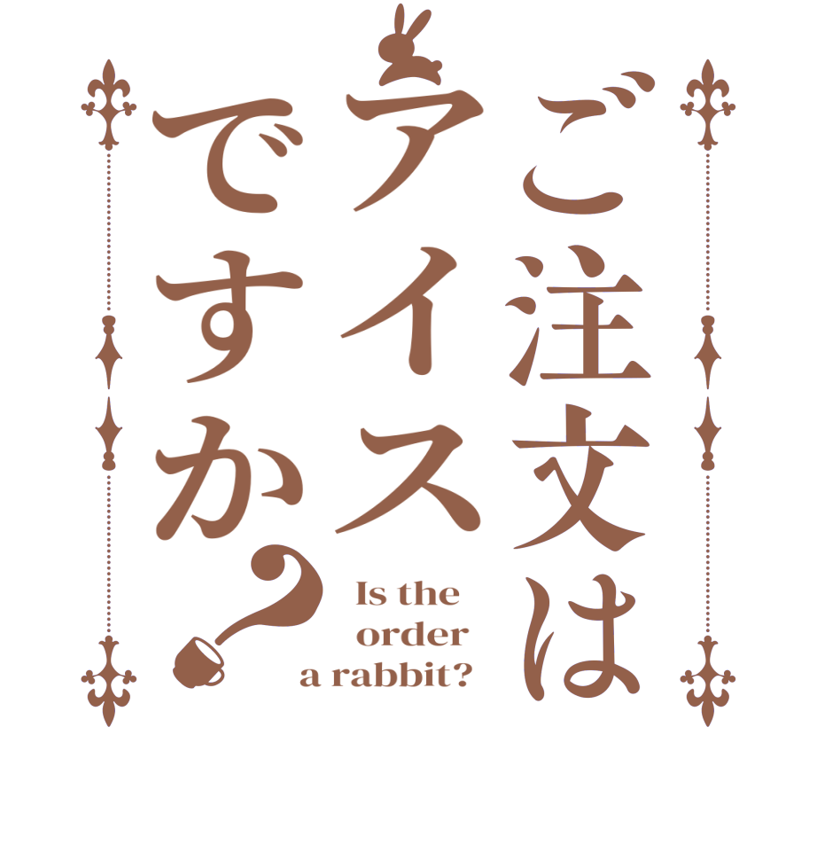 ご注文はアイスですか？  Is the      order    a rabbit?  