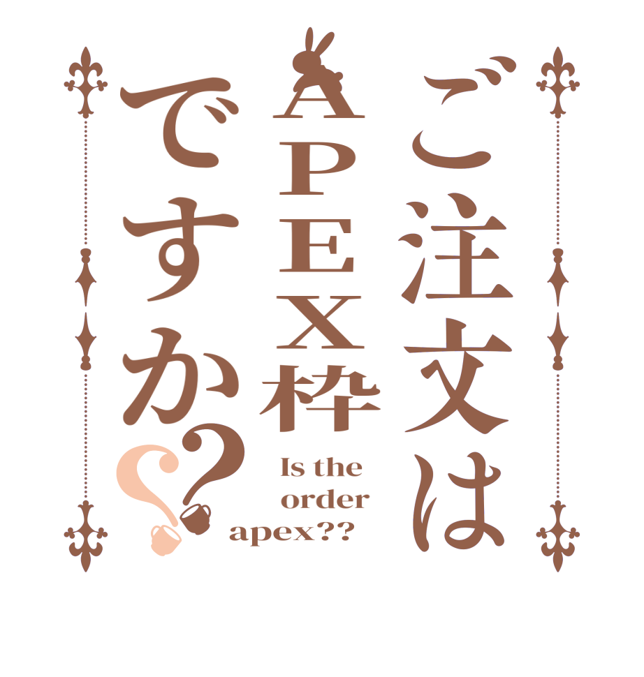 ご注文はAPEX枠ですか？？  Is the      order   apex??