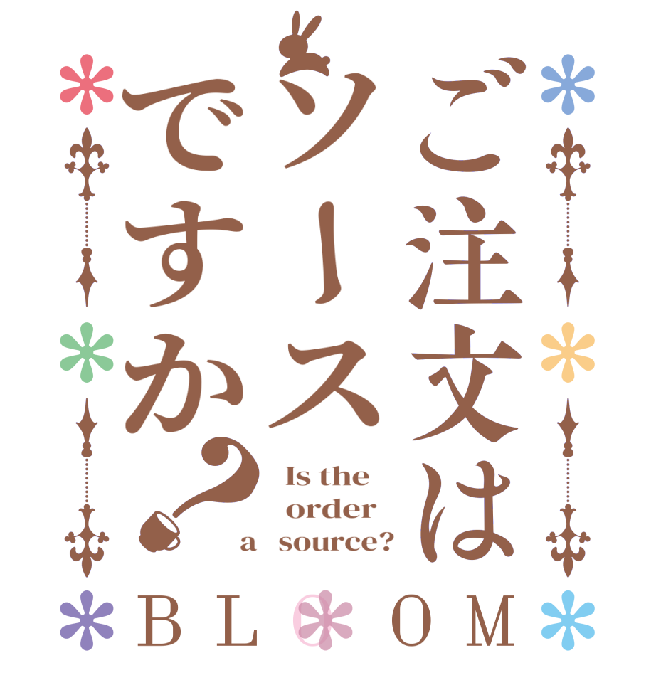 ご注文はソースですか？BLOOM   Is the      order    a   source?