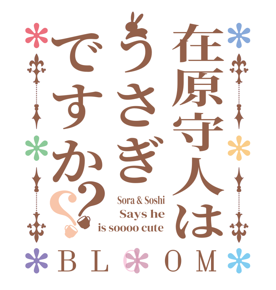 在原守人はうさぎですか？？BLOOM   Sora & Soshi   Says he is soooo cute 