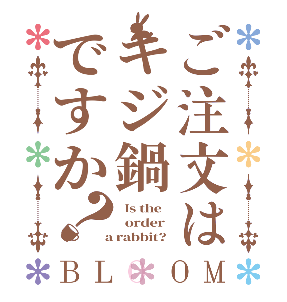 ご注文はキジ鍋ですか？BLOOM   Is the      order    a rabbit?  