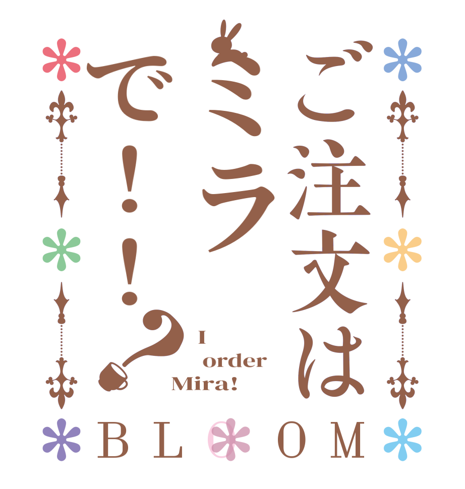 ご注文はミラで！！？BLOOM  I      order    Mira!