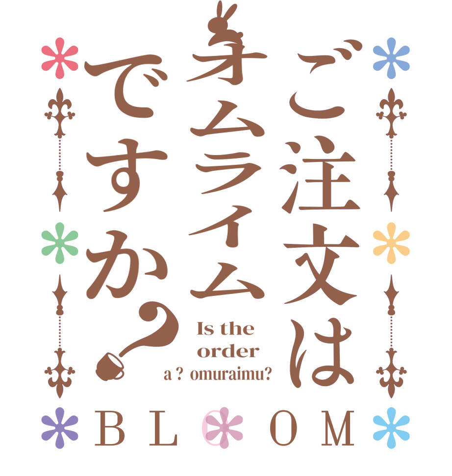 ご注文はオムライムですか？BLOOM   Is the      order    a ?  omuraimu?