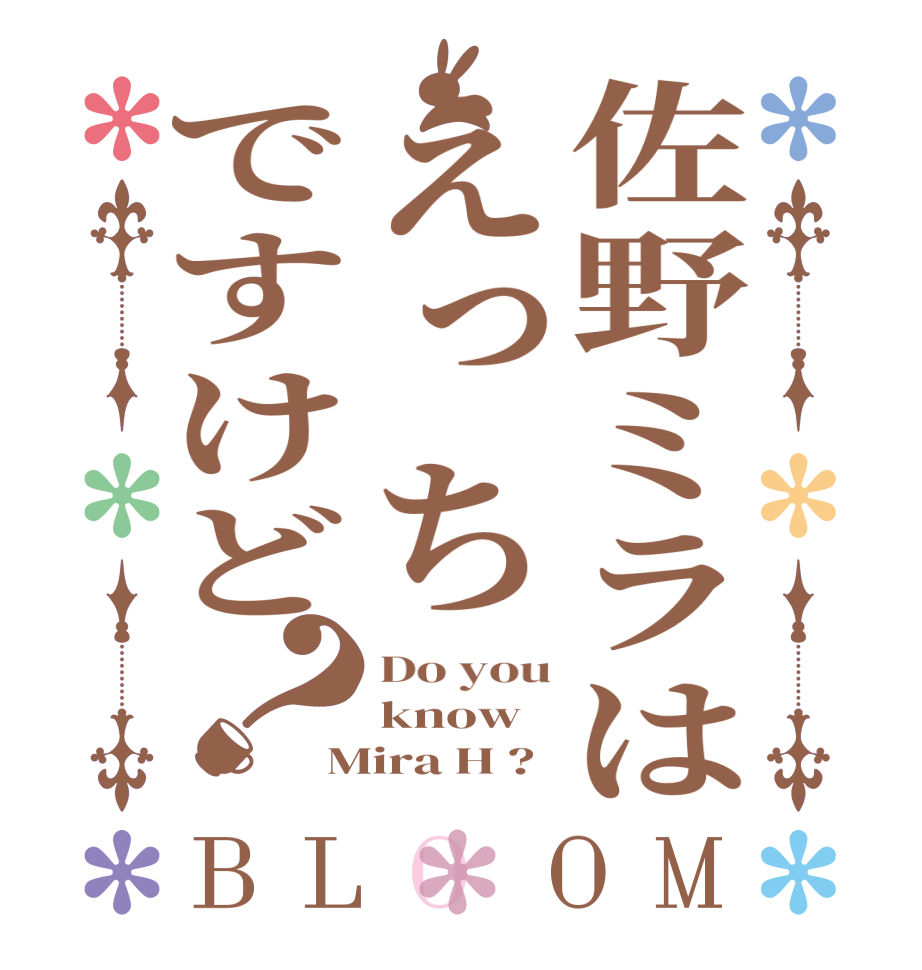 佐野ミラはえっちですけど？BLOOM Do you know Mira H ?
