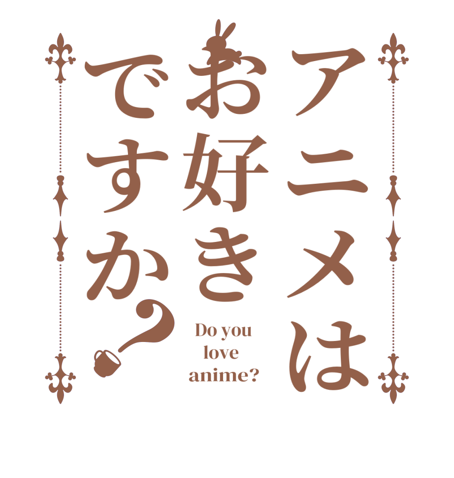 アニメはお好きですか？  Do you          love               anime?   