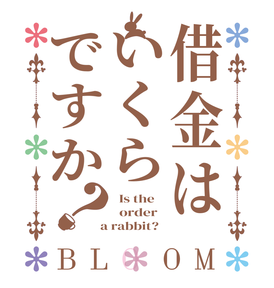 借金はいくらですか？BLOOM   Is the      order    a rabbit?  