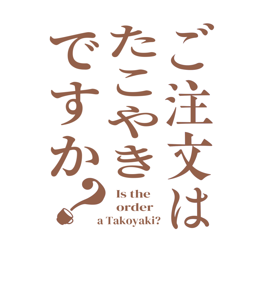 ご注文はたこやきですか？  Is the      order    a Takoyaki?