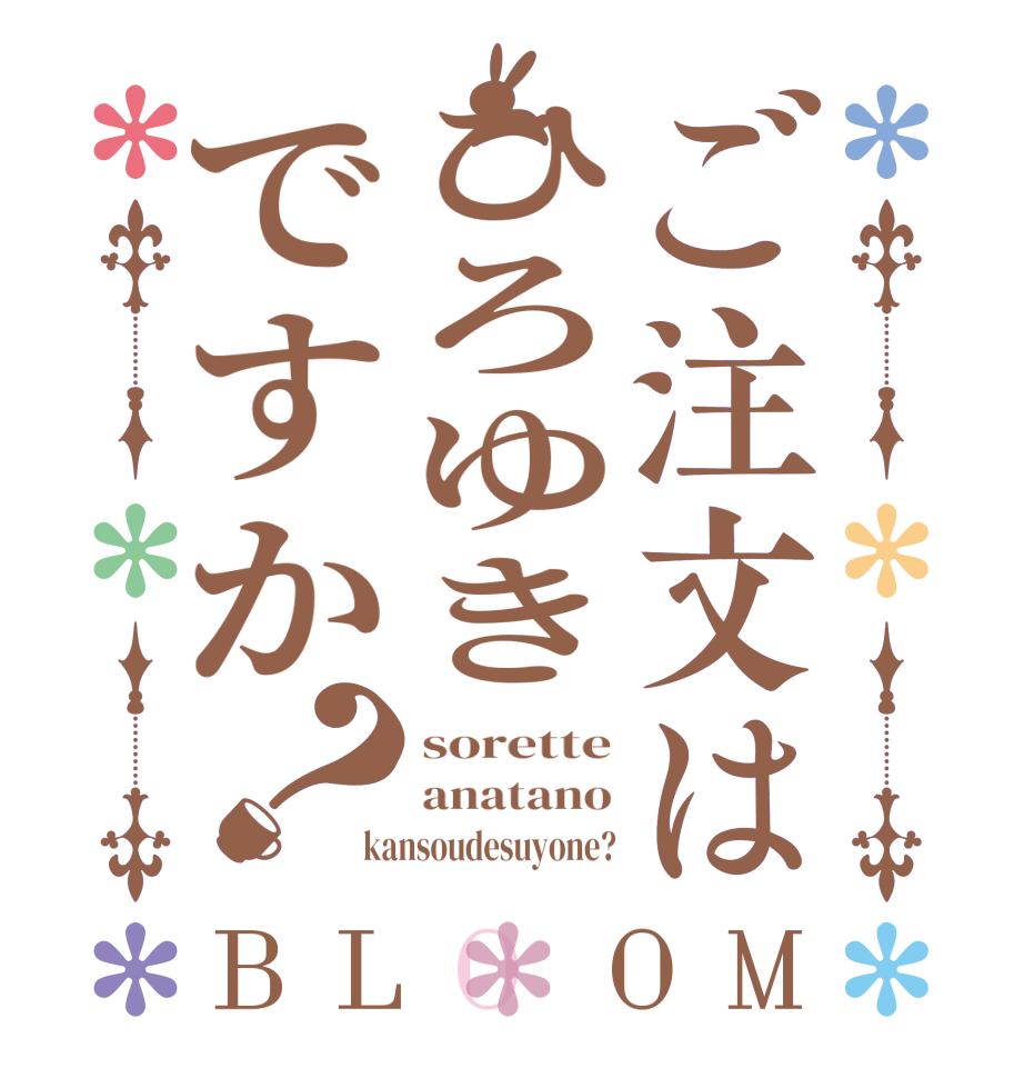 ご注文はひろゆきですか？BLOOM sorette anatano kansoudesuyone?