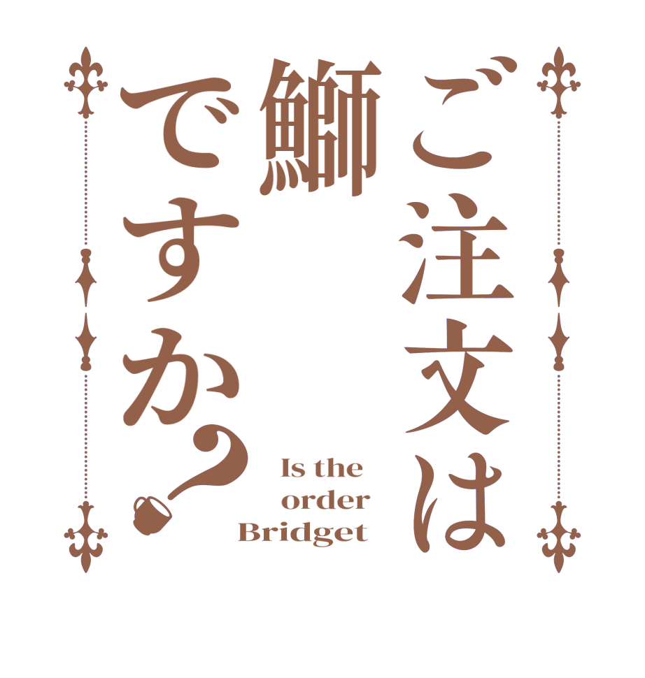 ご注文は鰤ですか？  Is the      order    Bridget