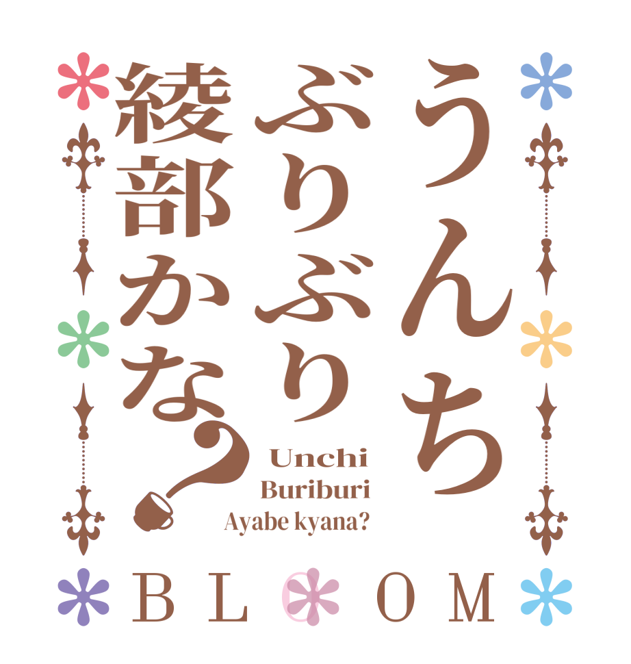 うんちぶりぶり綾部かな？BLOOM  Unchi  Buriburi  Ayabe kyana?  