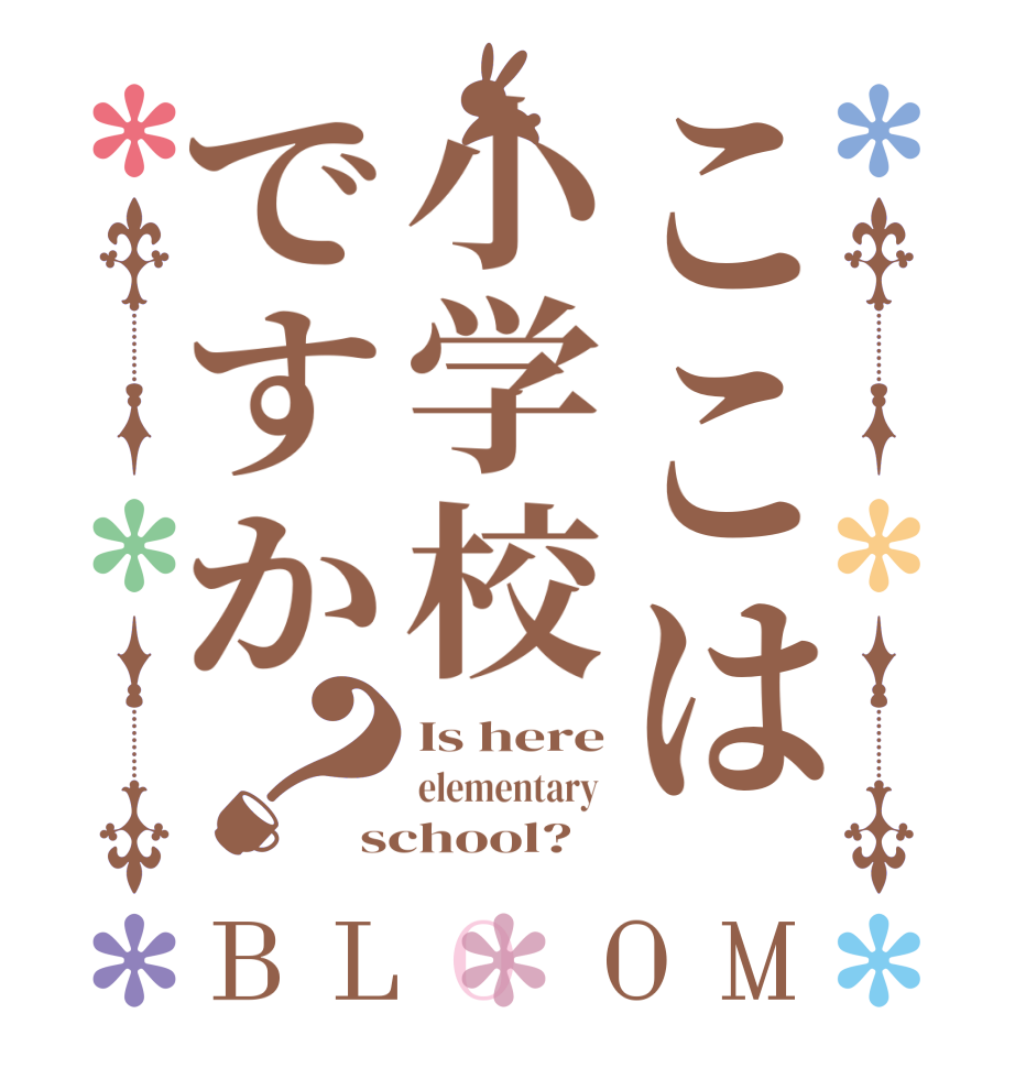 ここは小学校ですか？BLOOM Is here elementary  school?